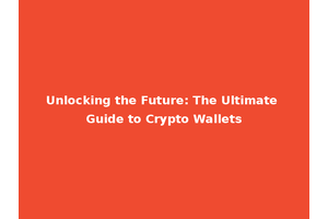 Unlocking the Future: The Ultimate Guide to Crypto Wallets