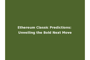 Ethereum Classic Predictions: Unveiling the Bold Next Move
