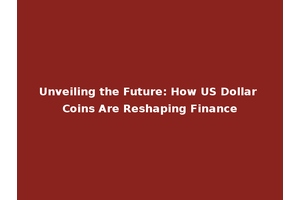 Unveiling the Future: How US Dollar Coins Are Reshaping Finance