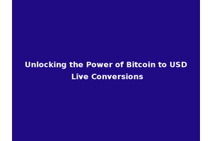 Unlocking the Power of Bitcoin to USD Live Conversions