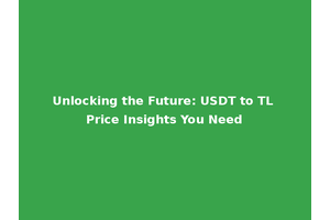 Unlocking the Future: USDT to TL Price Insights You Need