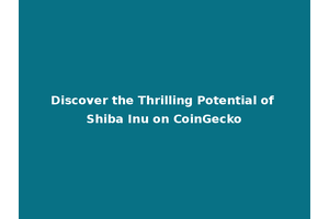 Discover the Thrilling Potential of Shiba Inu on CoinGecko