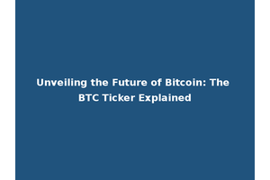 Unveiling the Future of Bitcoin: The BTC Ticker Explained