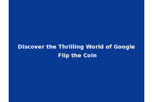 Discover the Thrilling World of Google Flip the Coin