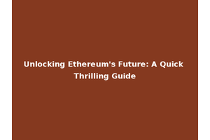 Unlocking Ethereum's Future: A Quick Thrilling Guide