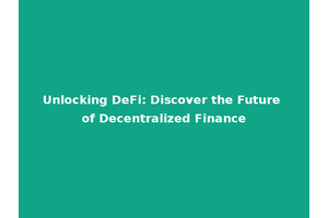 Unlocking DeFi: Discover the Future of Decentralized Finance