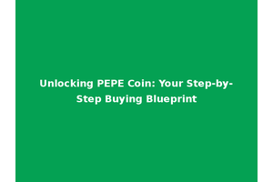 Unlocking PEPE Coin: Your Step-by-Step Buying Blueprint