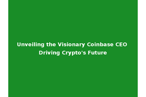 Unveiling the Visionary Coinbase CEO Driving Crypto's Future