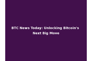 BTC News Today: Unlocking Bitcoin's Next Big Move
