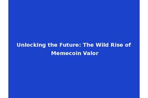 Unlocking the Future: The Wild Rise of Memecoin Valor