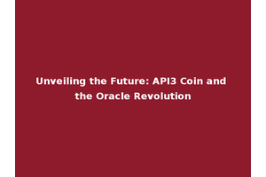 Unveiling the Future: API3 Coin and the Oracle Revolution