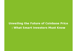 Unveiling the Future of Coinbase Price: What Smart Investors Must Know