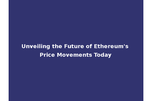 Unveiling the Future of Ethereum's Price Movements Today