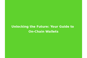 Unlocking the Future: Your Guide to On-Chain Wallets