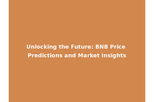Unlocking the Future: BNB Price Predictions and Market Insights