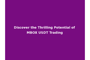 Discover the Thrilling Potential of MBOX USDT Trading