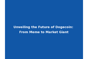 Unveiling the Future of Dogecoin: From Meme to Market Giant