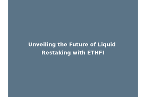 Unveiling the Future of Liquid Restaking with ETHFI