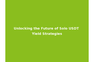 Unlocking the Future of Solo USDT Yield Strategies
