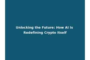 Unlocking the Future: How AI Is Redefining Crypto Itself