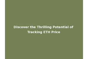 Discover the Thrilling Potential of Tracking ETH Price