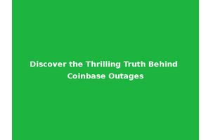 Discover the Thrilling Truth Behind Coinbase Outages