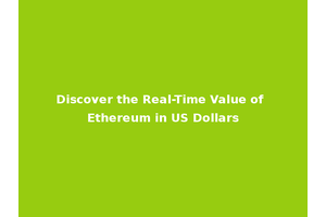 Discover the Real-Time Value of Ethereum in US Dollars