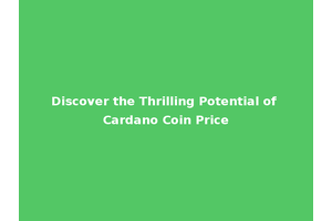 Discover the Thrilling Potential of Cardano Coin Price