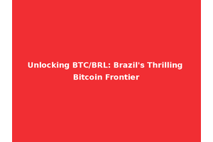Unlocking BTC/BRL: Brazil's Thrilling Bitcoin Frontier