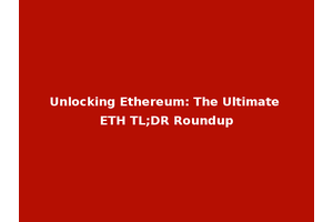 Unlocking Ethereum: The Ultimate ETH TL;DR Roundup