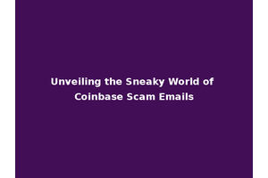 Unveiling the Sneaky World of Coinbase Scam Emails