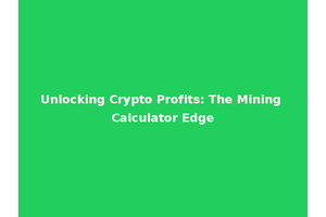 Unlocking Crypto Profits: The Mining Calculator Edge