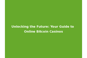 Unlocking the Future: Your Guide to Online Bitcoin Casinos