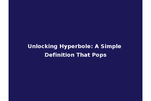 Unlocking Hyperbole: A Simple Definition That Pops