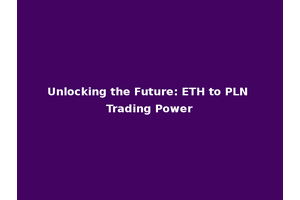 Unlocking the Future: ETH to PLN Trading Power