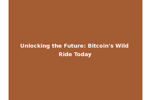 Unlocking the Future: Bitcoin's Wild Ride Today