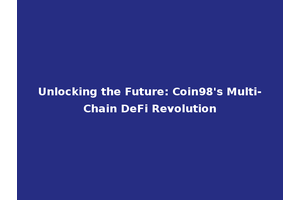 Unlocking the Future: Coin98's Multi-Chain DeFi Revolution