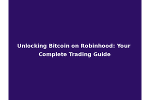 Unlocking Bitcoin on Robinhood: Your Complete Trading Guide