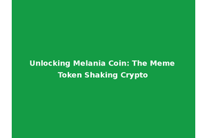 Unlocking Melania Coin: The Meme Token Shaking Crypto
