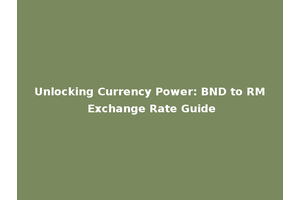 Unlocking Currency Power: BND to RM Exchange Rate Guide