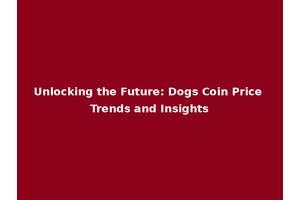 Unlocking the Future: Dogs Coin Price Trends and Insights
