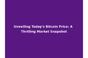 Unveiling Today's Bitcoin Price: A Thrilling Market Snapshot