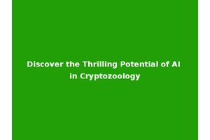 Discover the Thrilling Potential of AI in Cryptozoology