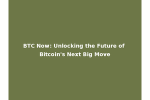 BTC Now: Unlocking the Future of Bitcoin's Next Big Move