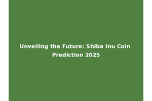 Unveiling the Future: Shiba Inu Coin Prediction 2025