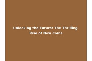 Unlocking the Future: The Thrilling Rise of New Coins