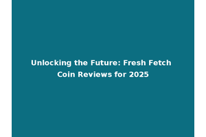 Unlocking the Future: Fresh Fetch Coin Reviews for 2025