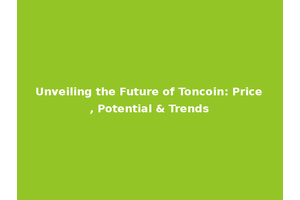 Unveiling the Future of Toncoin: Price, Potential & Trends