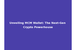 Unveiling MCM Wallet: The Next-Gen Crypto Powerhouse