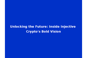 Unlocking the Future: Inside Injective Crypto's Bold Vision